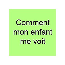 Comment mon enfant me voit
