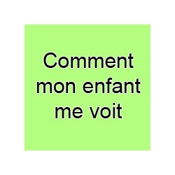 Comment mon enfant me voit