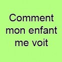 Comment mon enfant me voit