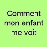 Comment mon enfant me voit